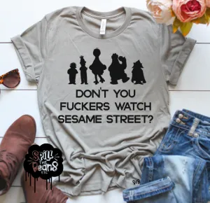 Don't You F*ckers Watch Sesame Street Adult Shirt