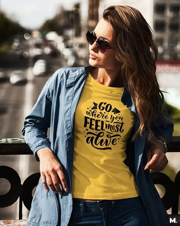 Go where you feel alive printed t shirts