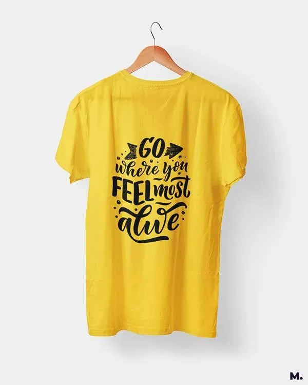 Go where you feel alive printed t shirts