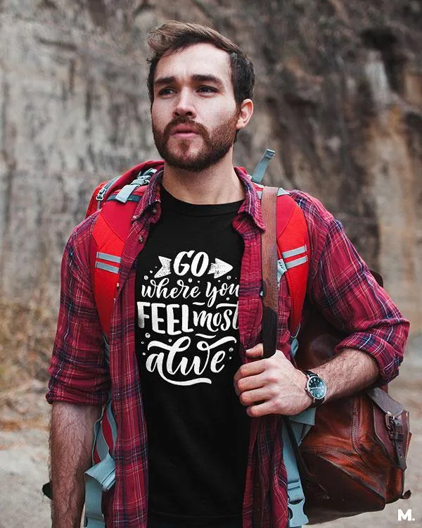 Go where you feel alive printed t shirts