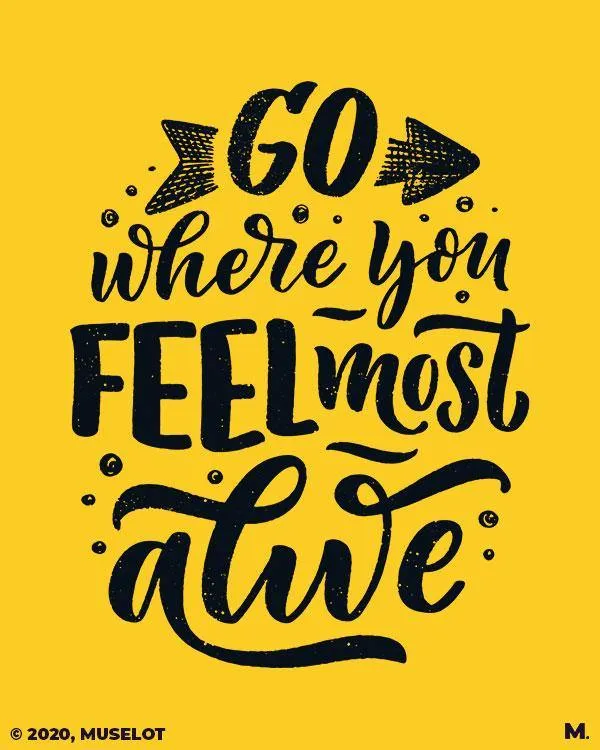Go where you feel alive printed t shirts