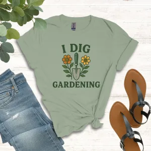 I Dig Gardening T-Shirt for Plant Lovers