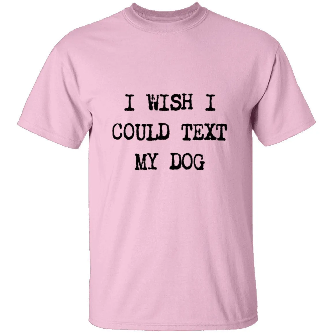 I Wish I Could Text My Dog T-Shirt