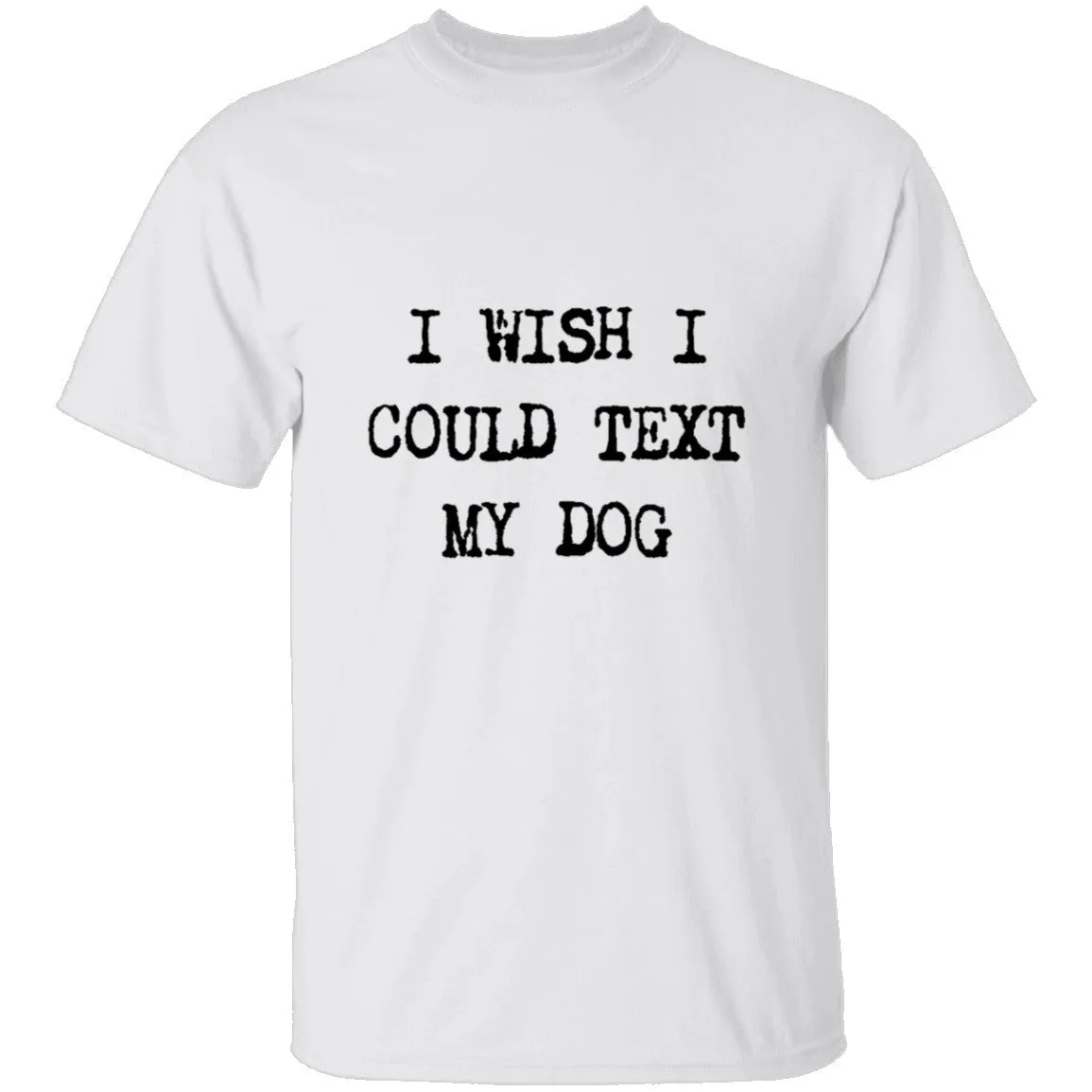I Wish I Could Text My Dog T-Shirt
