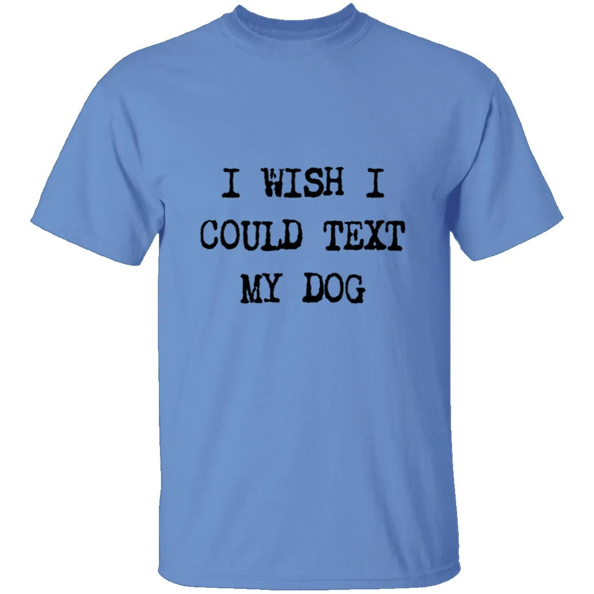 I Wish I Could Text My Dog T-Shirt