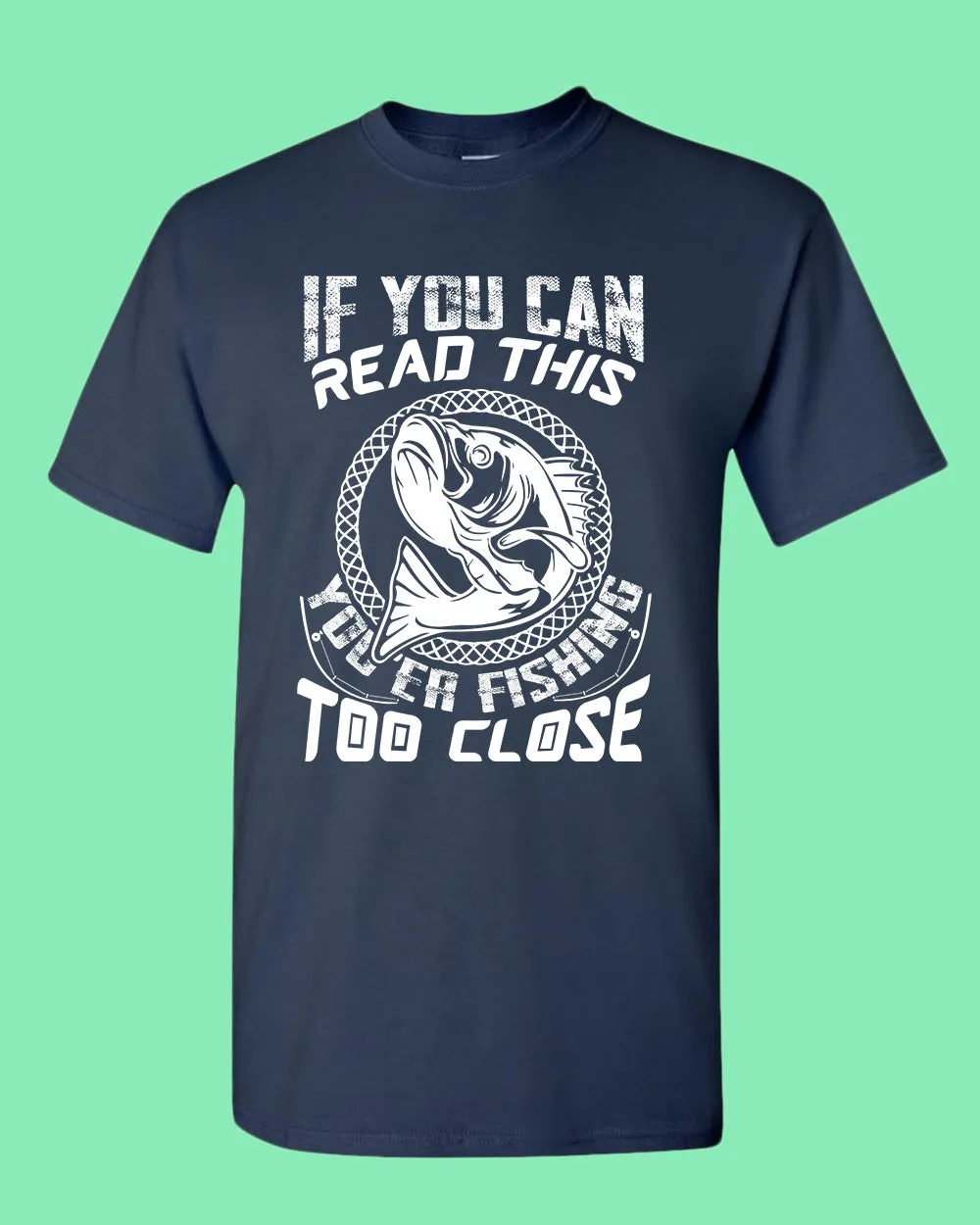 If you can read this, you're fishing too close tees, fishing fisherman tees