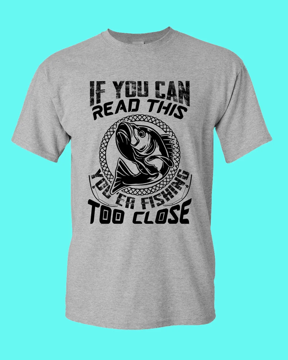 If you can read this, you're fishing too close tees, fishing fisherman tees