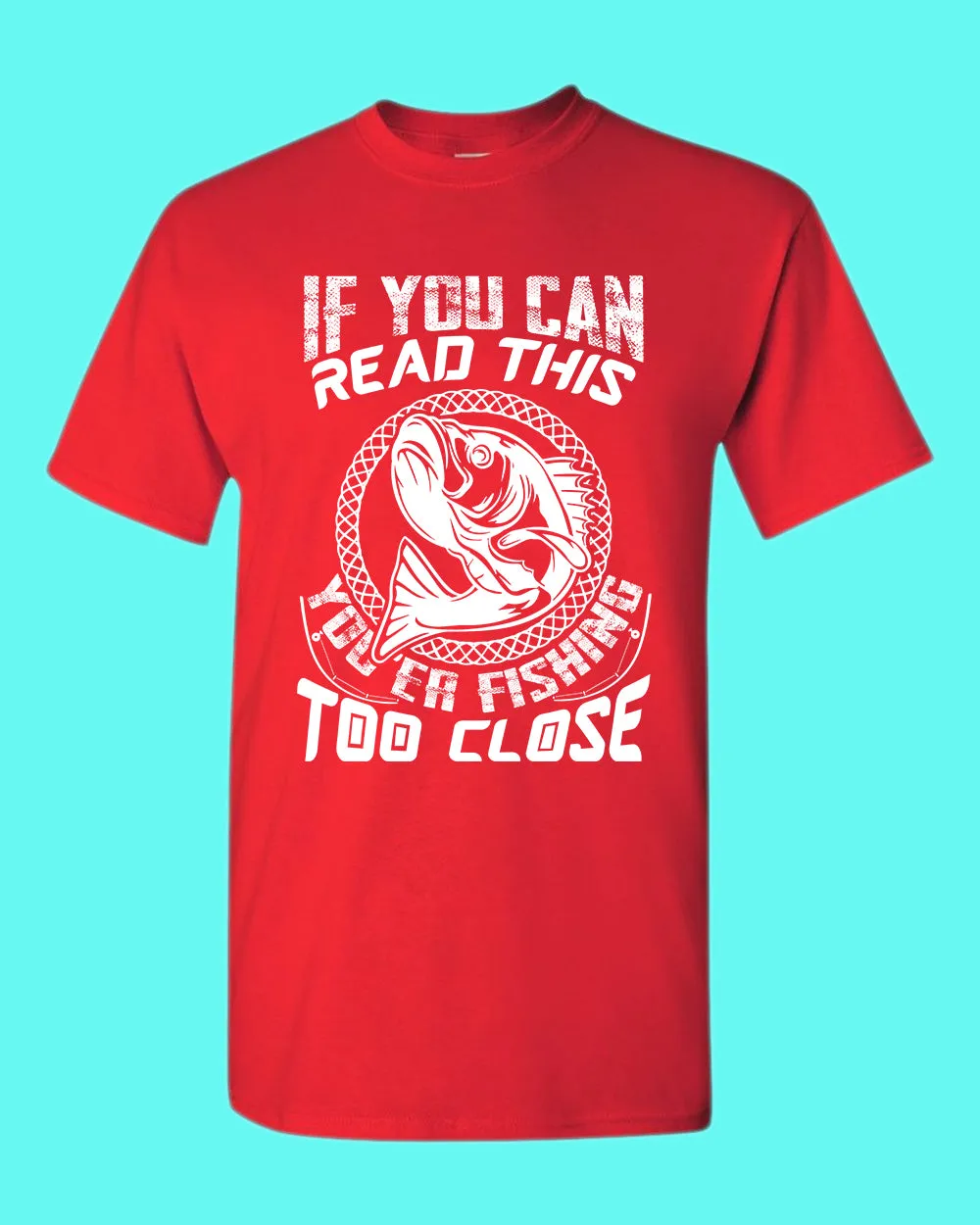 If you can read this, you're fishing too close tees, fishing fisherman tees
