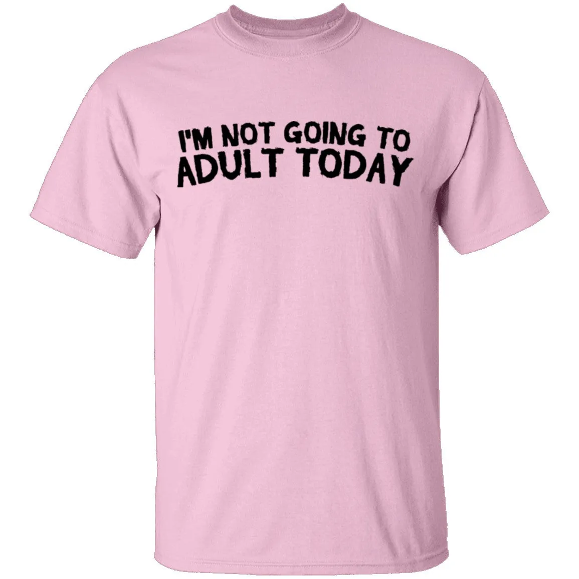 I'm Not Going To Adult Today T-Shirt