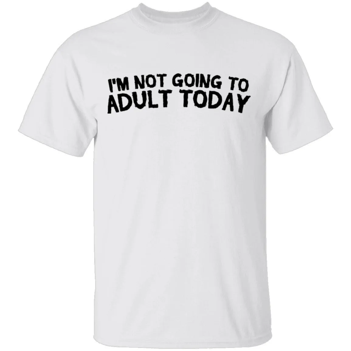 I'm Not Going To Adult Today T-Shirt
