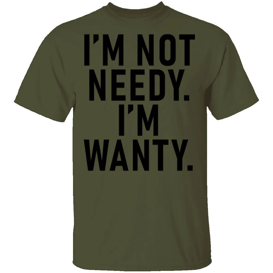 I'm Not Needy I'm Wanty T-Shirt
