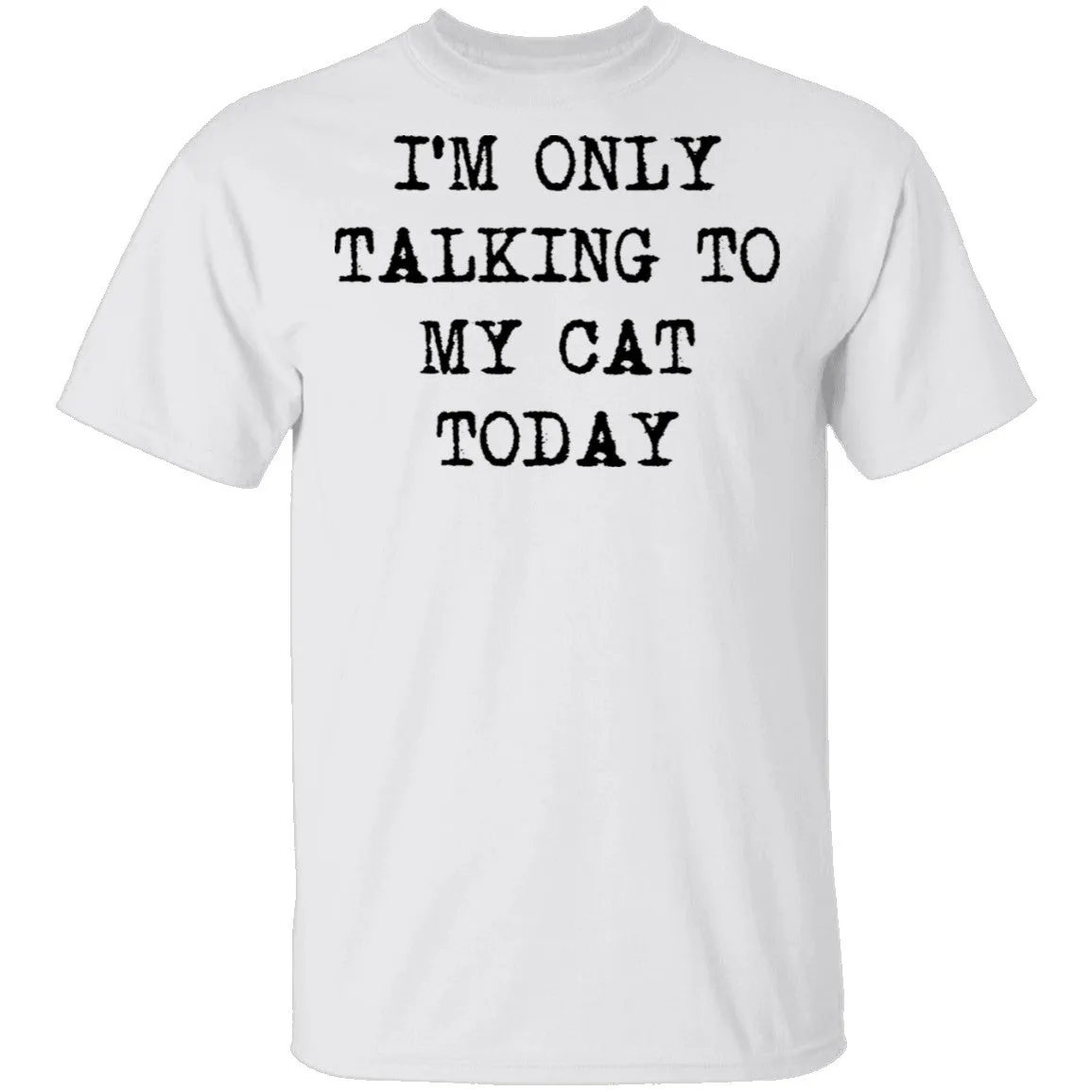 I'm Only Talking To My Cat Today T-Shirt