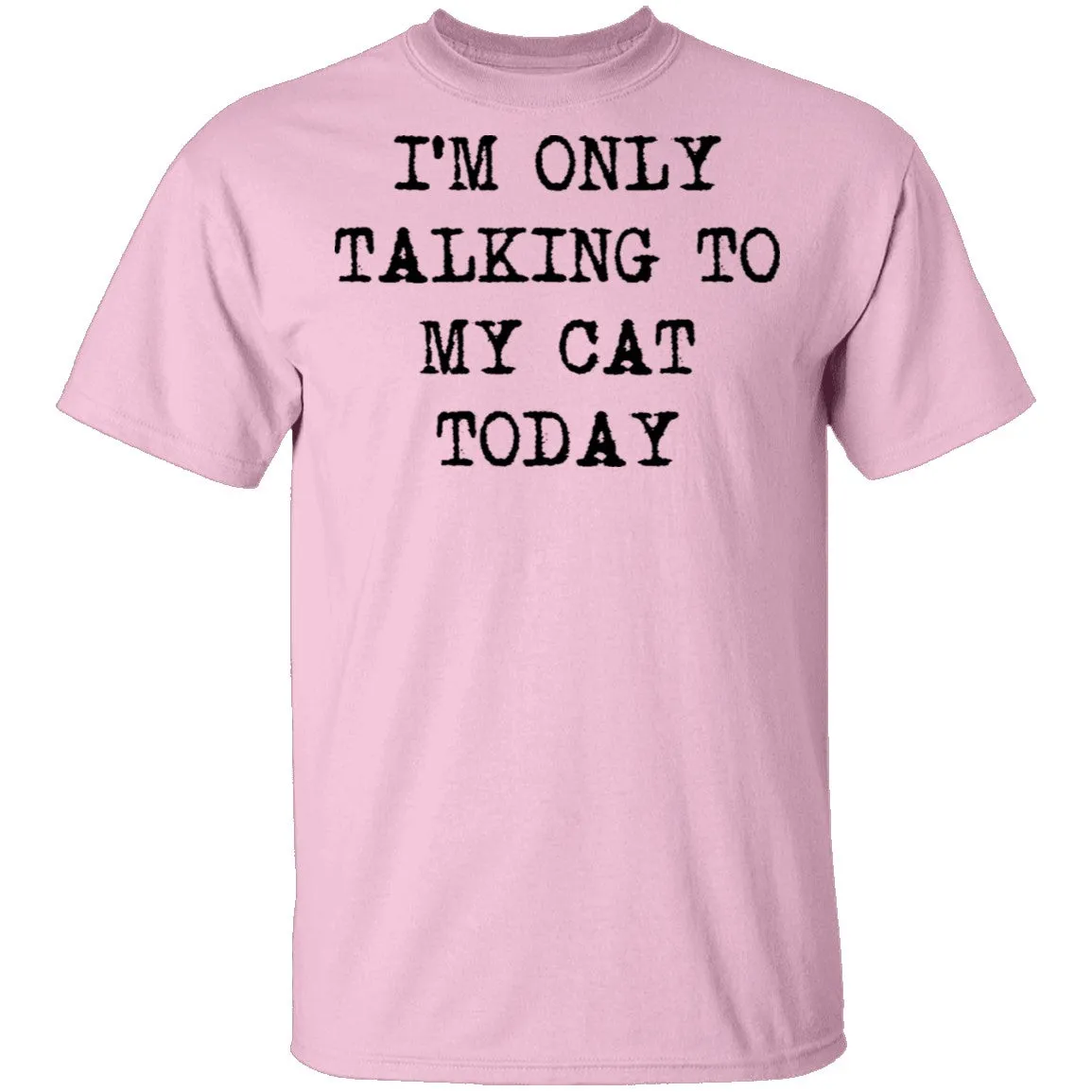 I'm Only Talking To My Cat Today T-Shirt