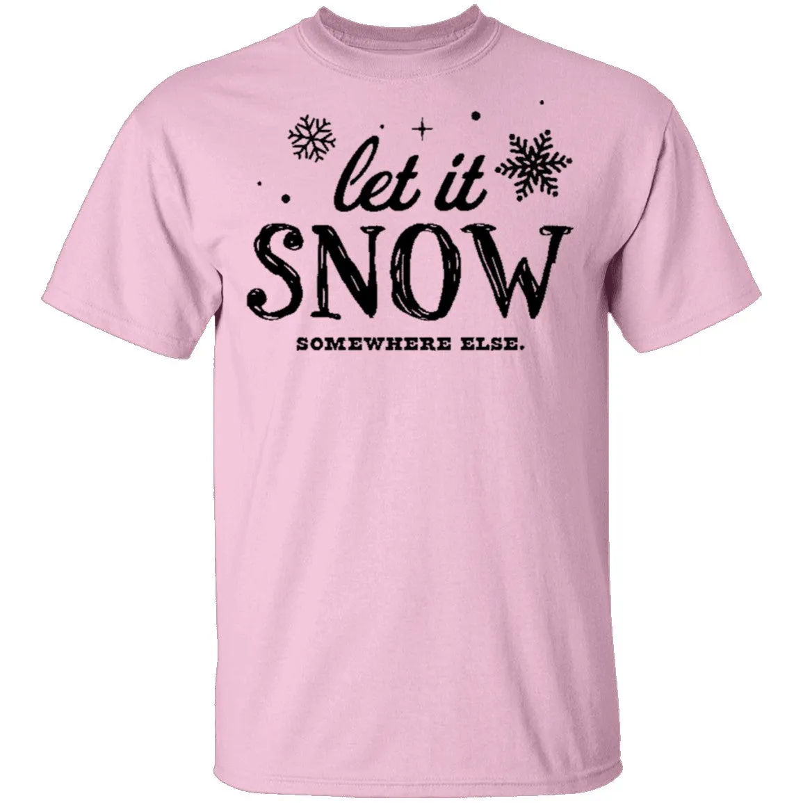 Let It Snow Somewhere Else T-Shirt
