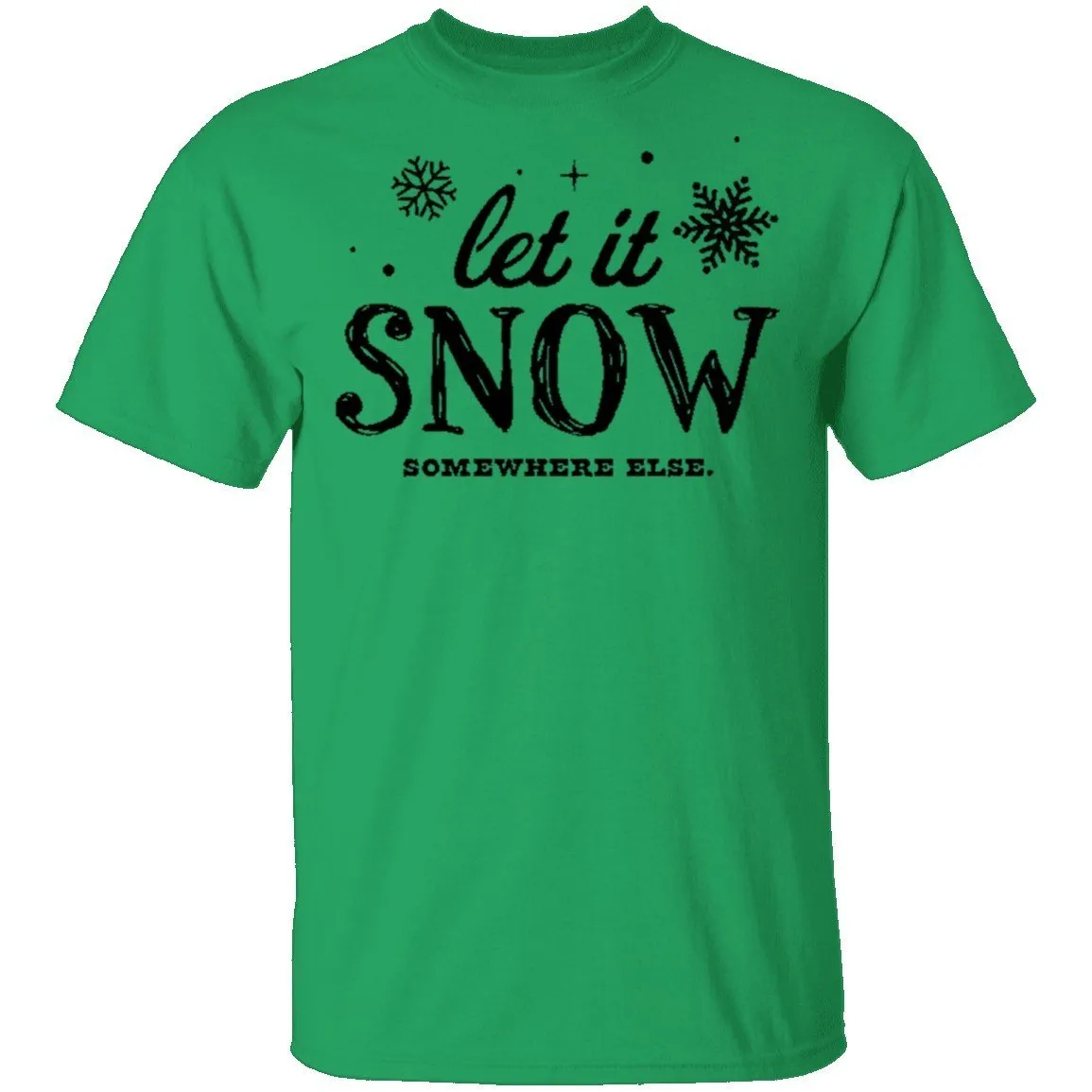Let It Snow Somewhere Else T-Shirt