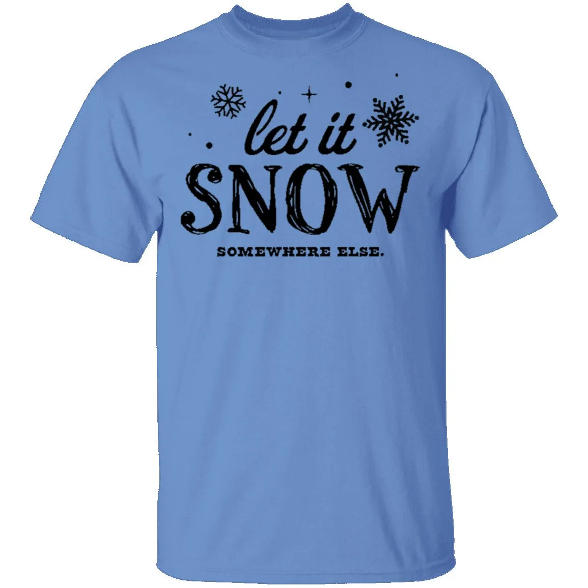 Let It Snow Somewhere Else T-Shirt