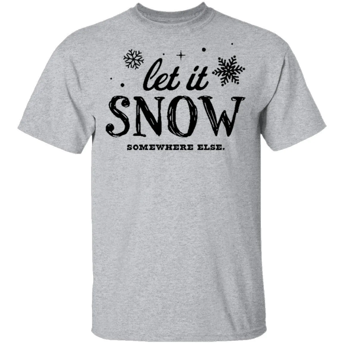 Let It Snow Somewhere Else T-Shirt