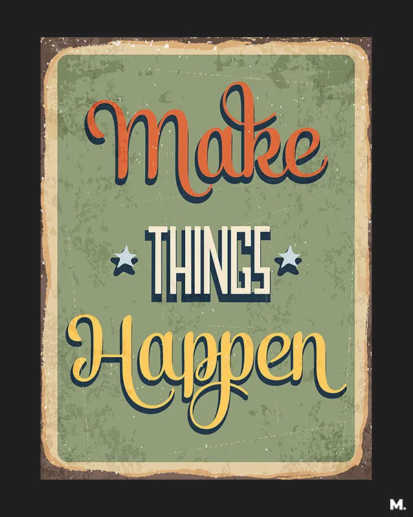 Make things happen printed t shirts