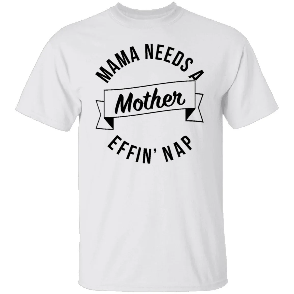 Mama Needs A Mother Effin' Nap T-Shirt