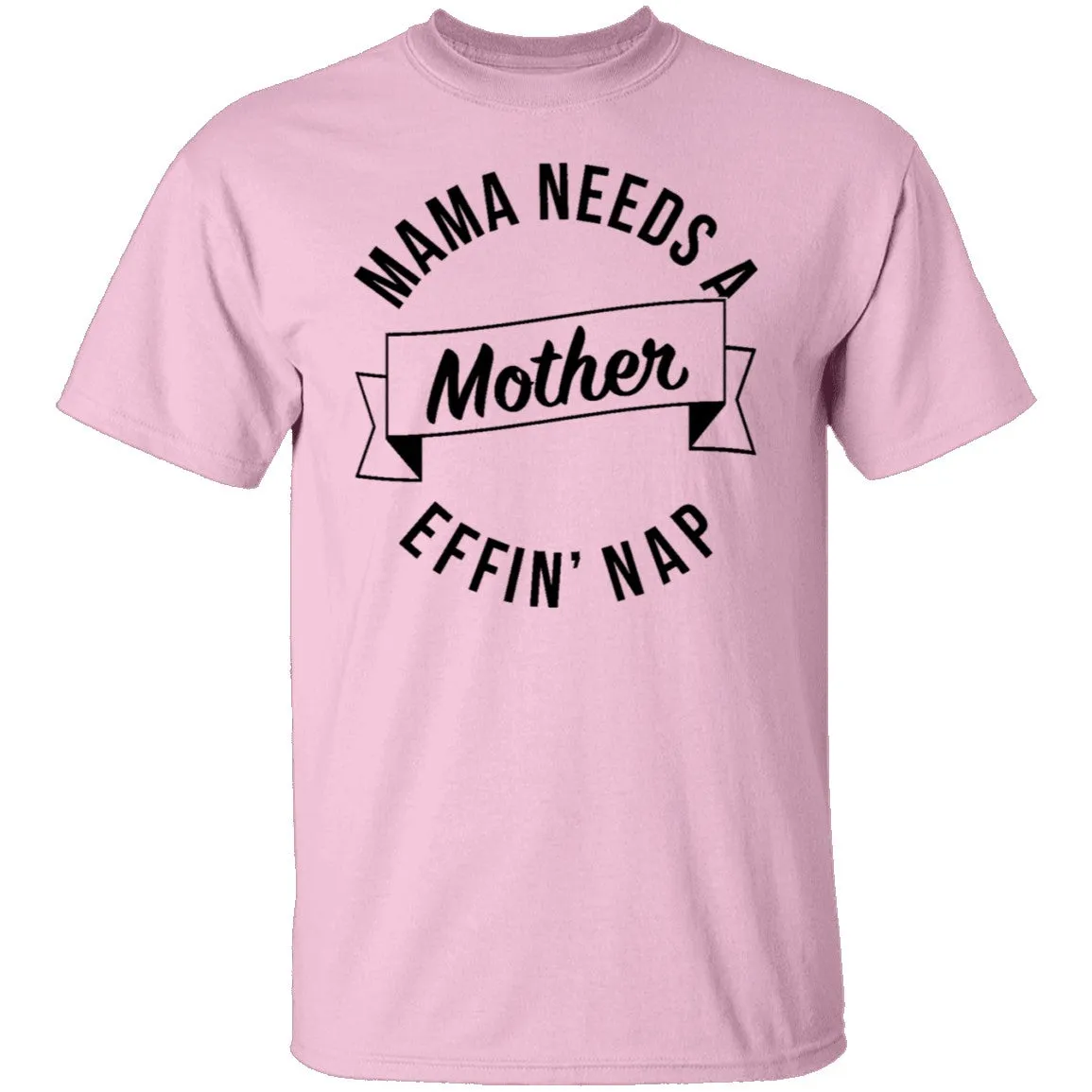 Mama Needs A Mother Effin' Nap T-Shirt
