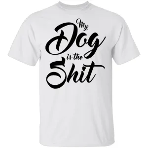 My Dog Is The Shit T-Shirt