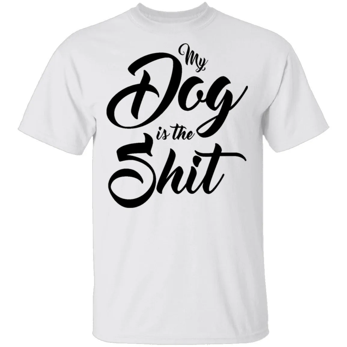 My Dog Is The Shit T-Shirt