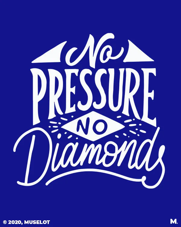 No pressure, no diamonds printed t shirts