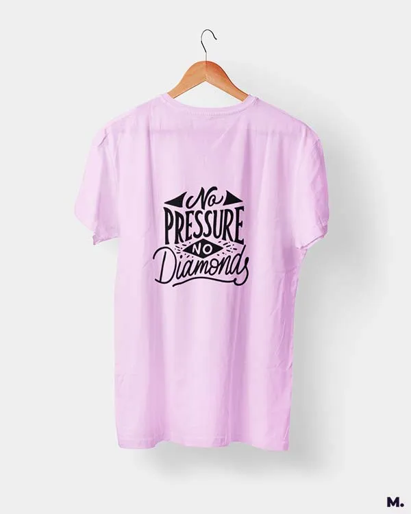No pressure, no diamonds printed t shirts