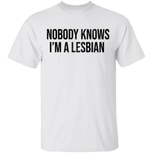 Nobody Knows I'm A Lesbian T-Shirt
