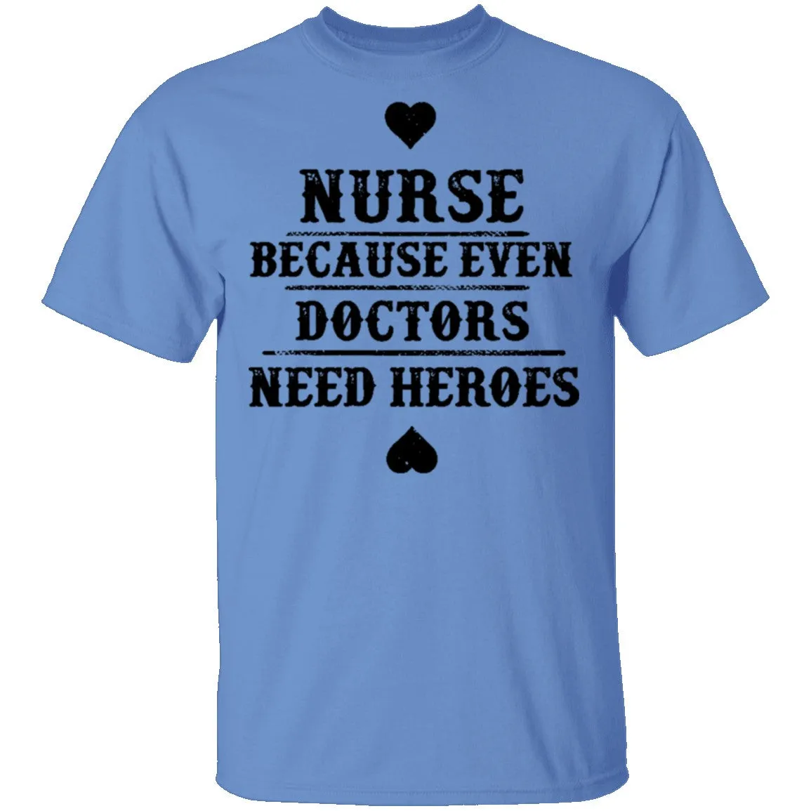 Nurse Because Even Doctors Need Heroes T-Shirt