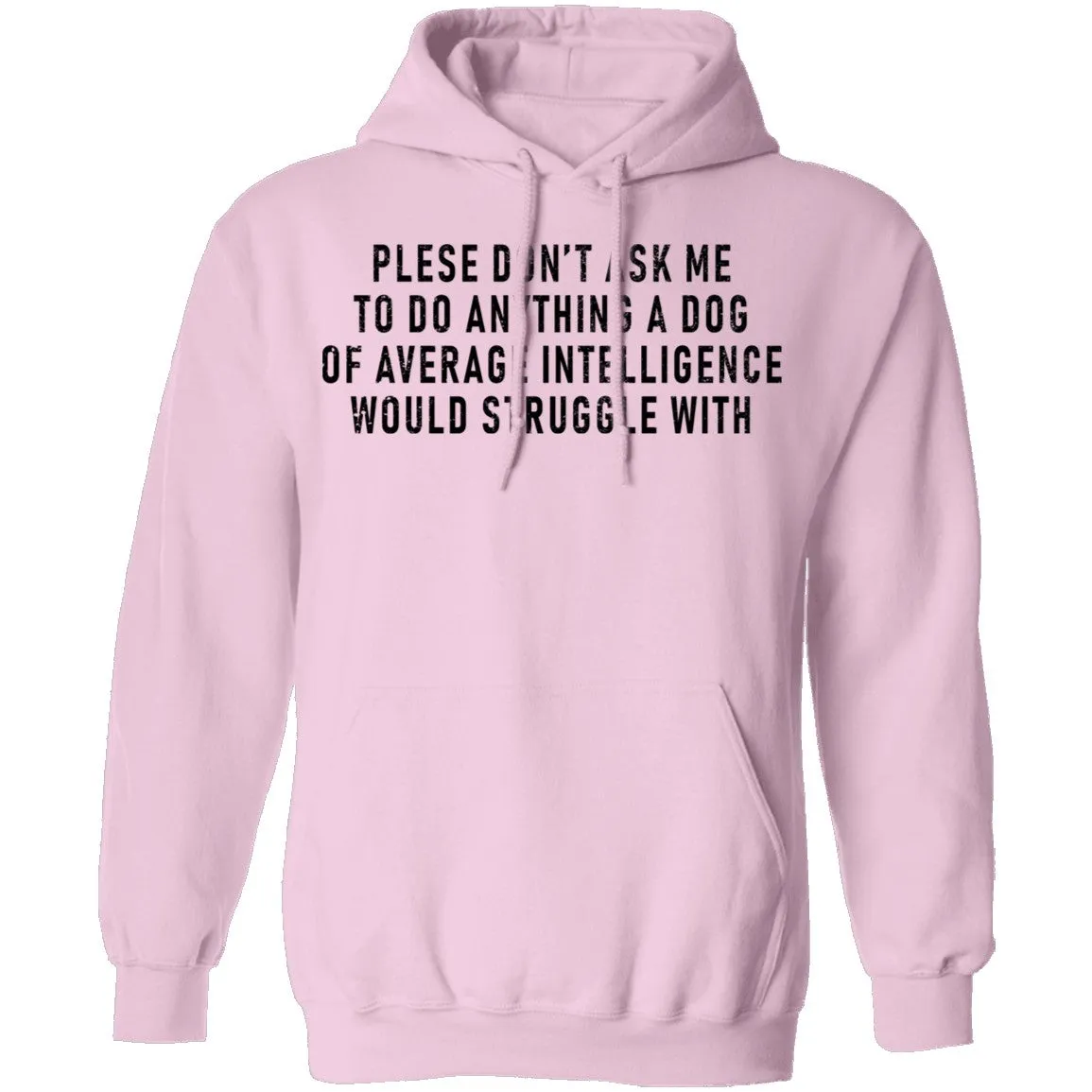 Please Don't Ask Me To Do Anything A Dog Of Average Intelligence Would Struggle With T-Shirt