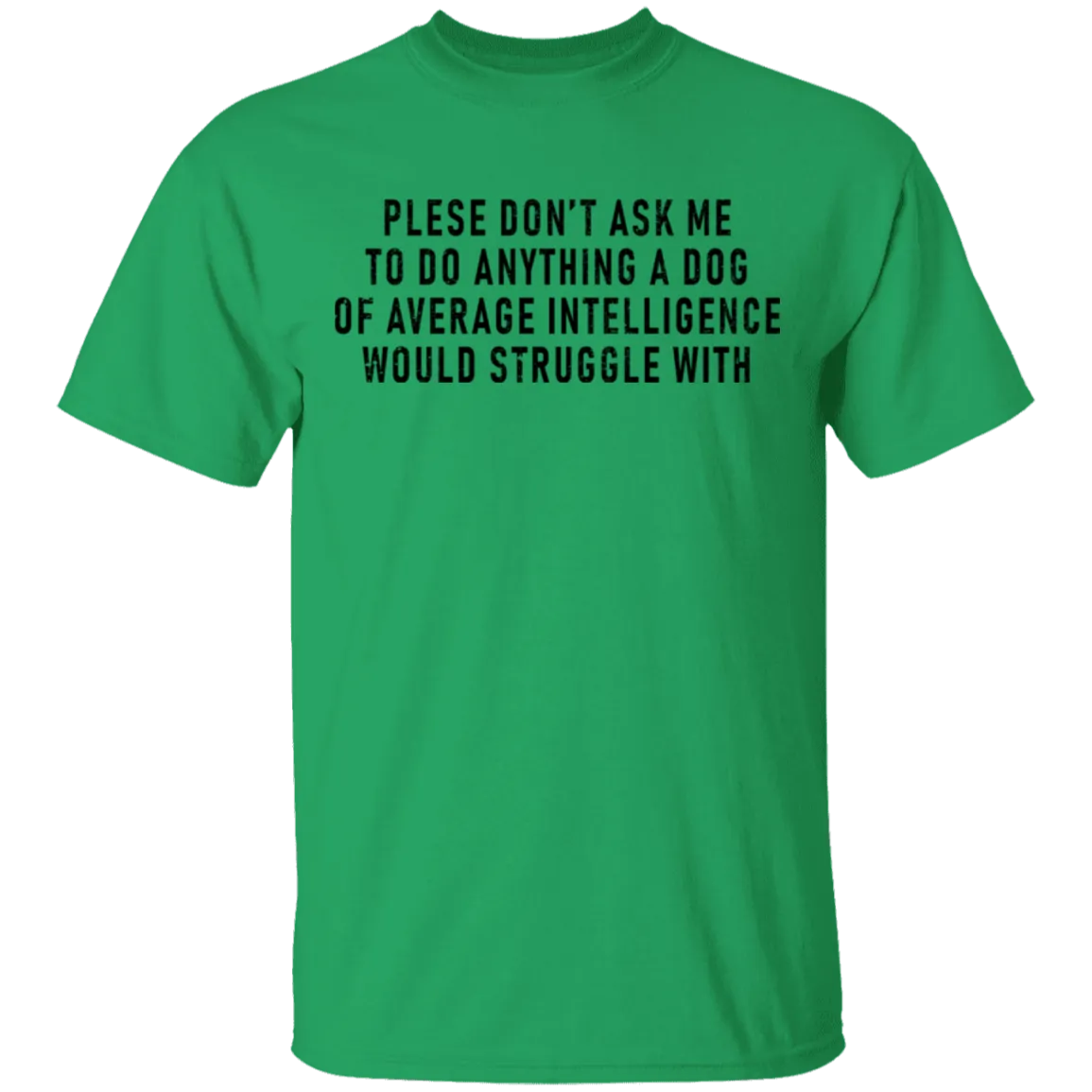 Please Don't Ask Me To Do Anything A Dog Of Average Intelligence Would Struggle With T-Shirt