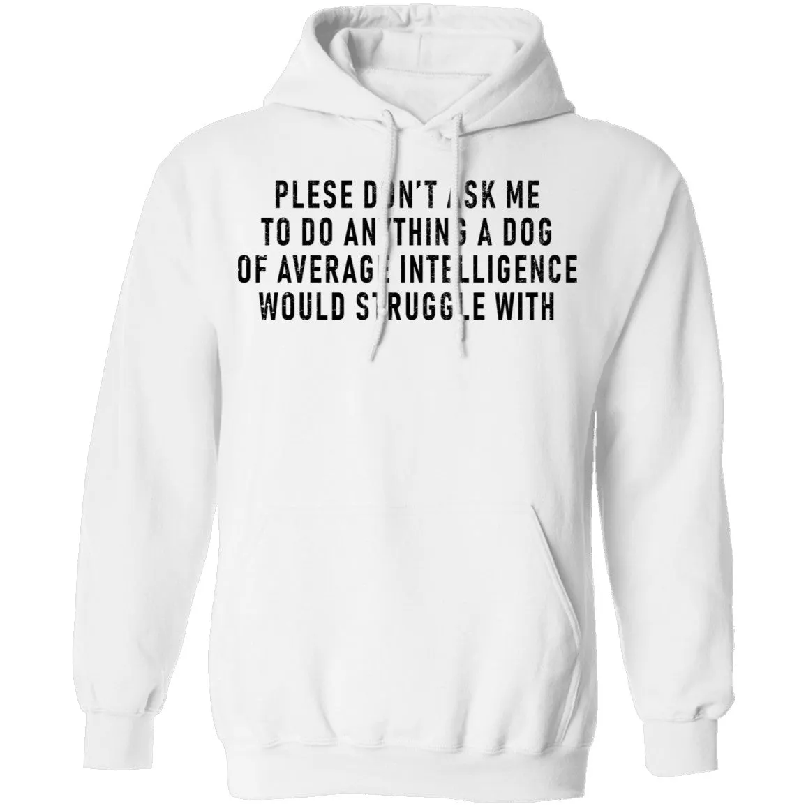 Please Don't Ask Me To Do Anything A Dog Of Average Intelligence Would Struggle With T-Shirt