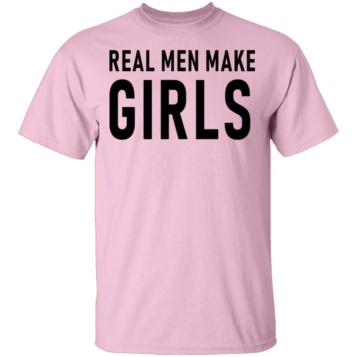 Real Men Make Girls T-Shirt