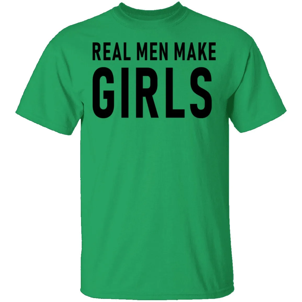 Real Men Make Girls T-Shirt