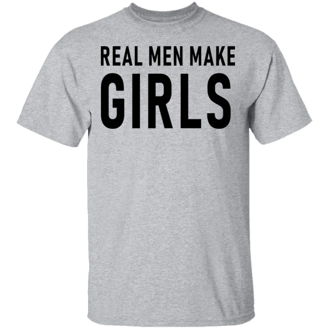 Real Men Make Girls T-Shirt