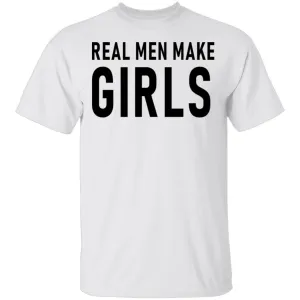 Real Men Make Girls T-Shirt