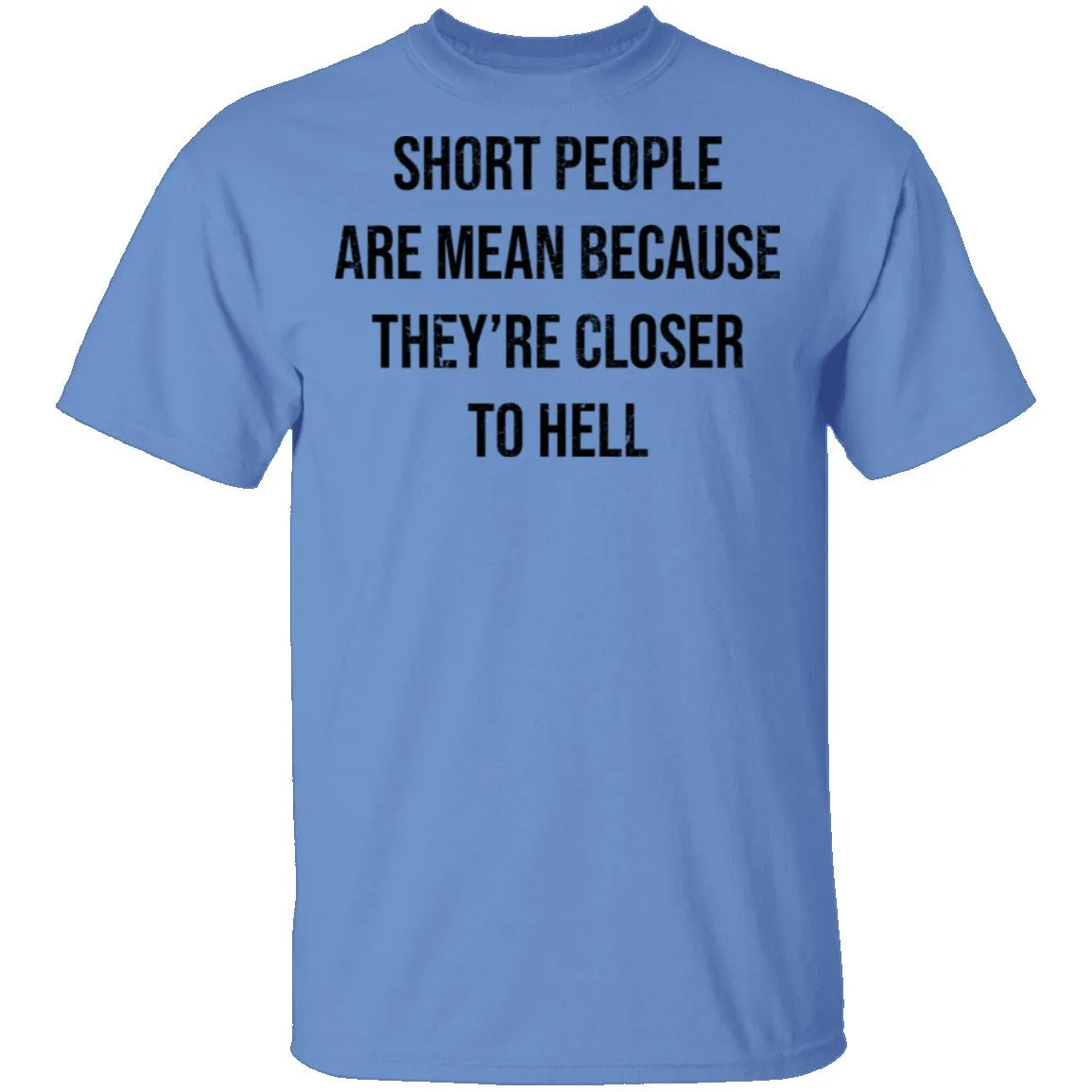 Short People Are Mean Because They  Are Closer To Hell T-Shirt