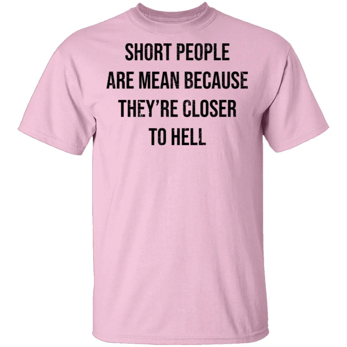 Short People Are Mean Because They  Are Closer To Hell T-Shirt
