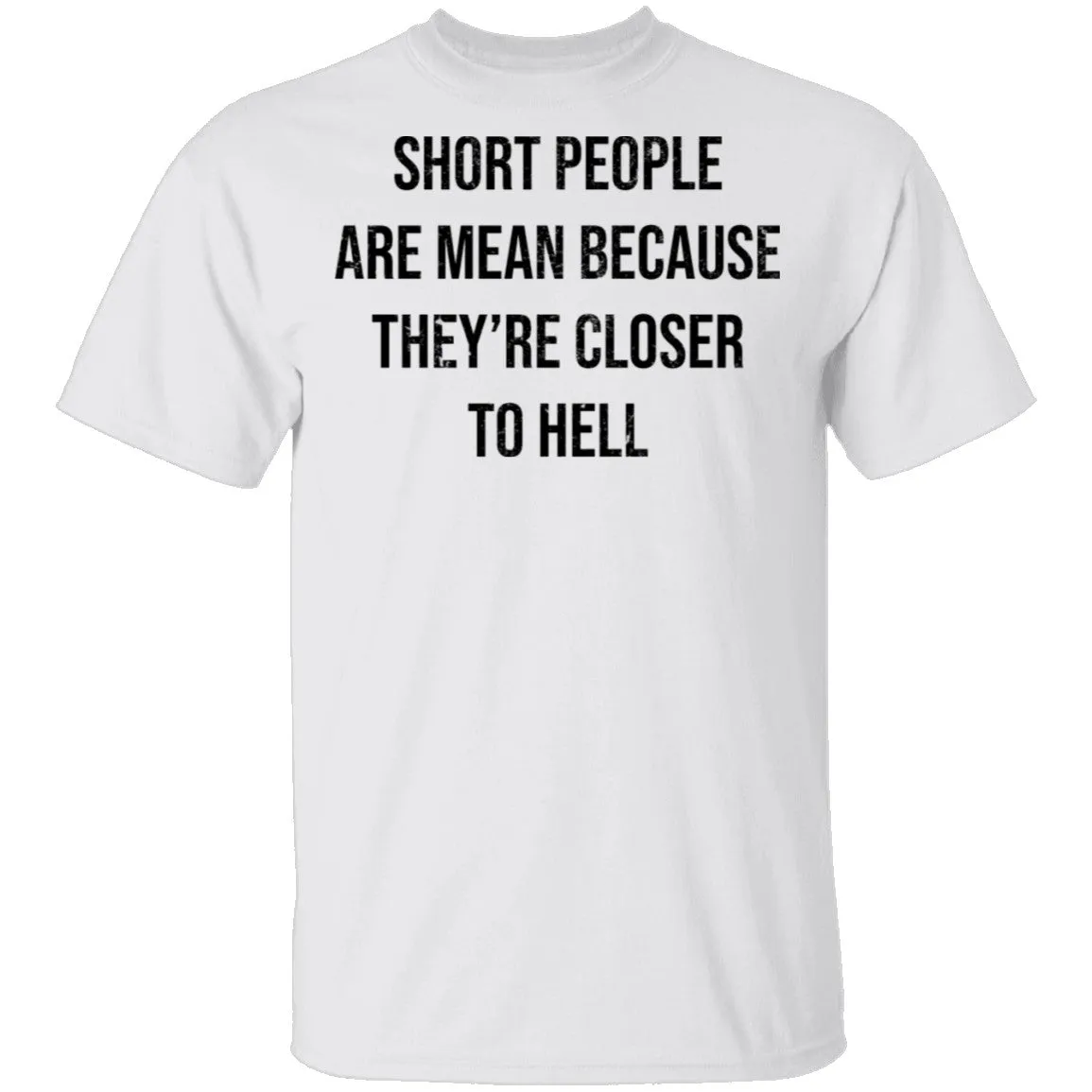 Short People Are Mean Because They  Are Closer To Hell T-Shirt