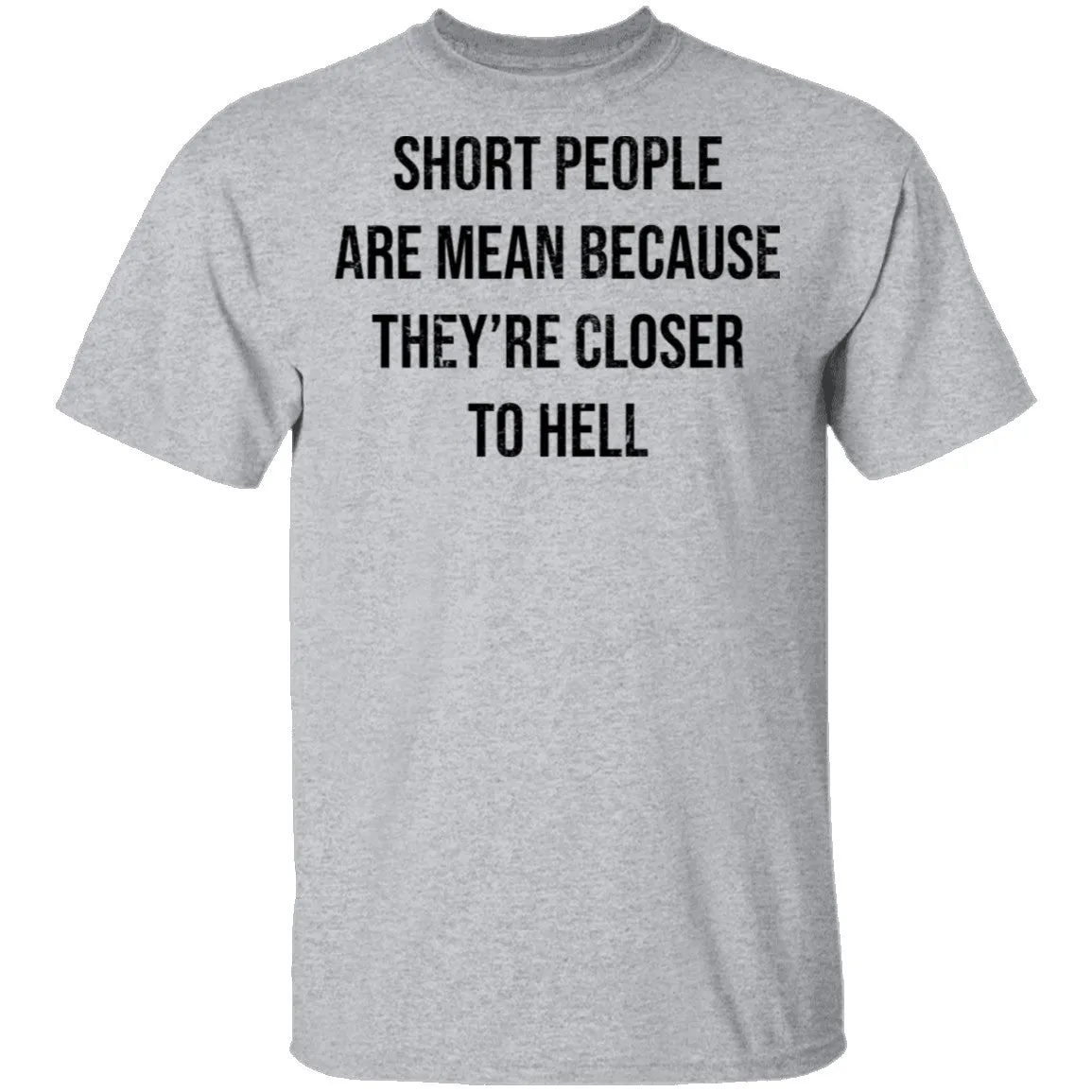 Short People Are Mean Because They  Are Closer To Hell T-Shirt