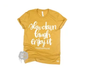 Slow down Laugh Enjoy it -motherhood tee or tank
