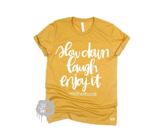 Slow down Laugh Enjoy it -motherhood tee or tank