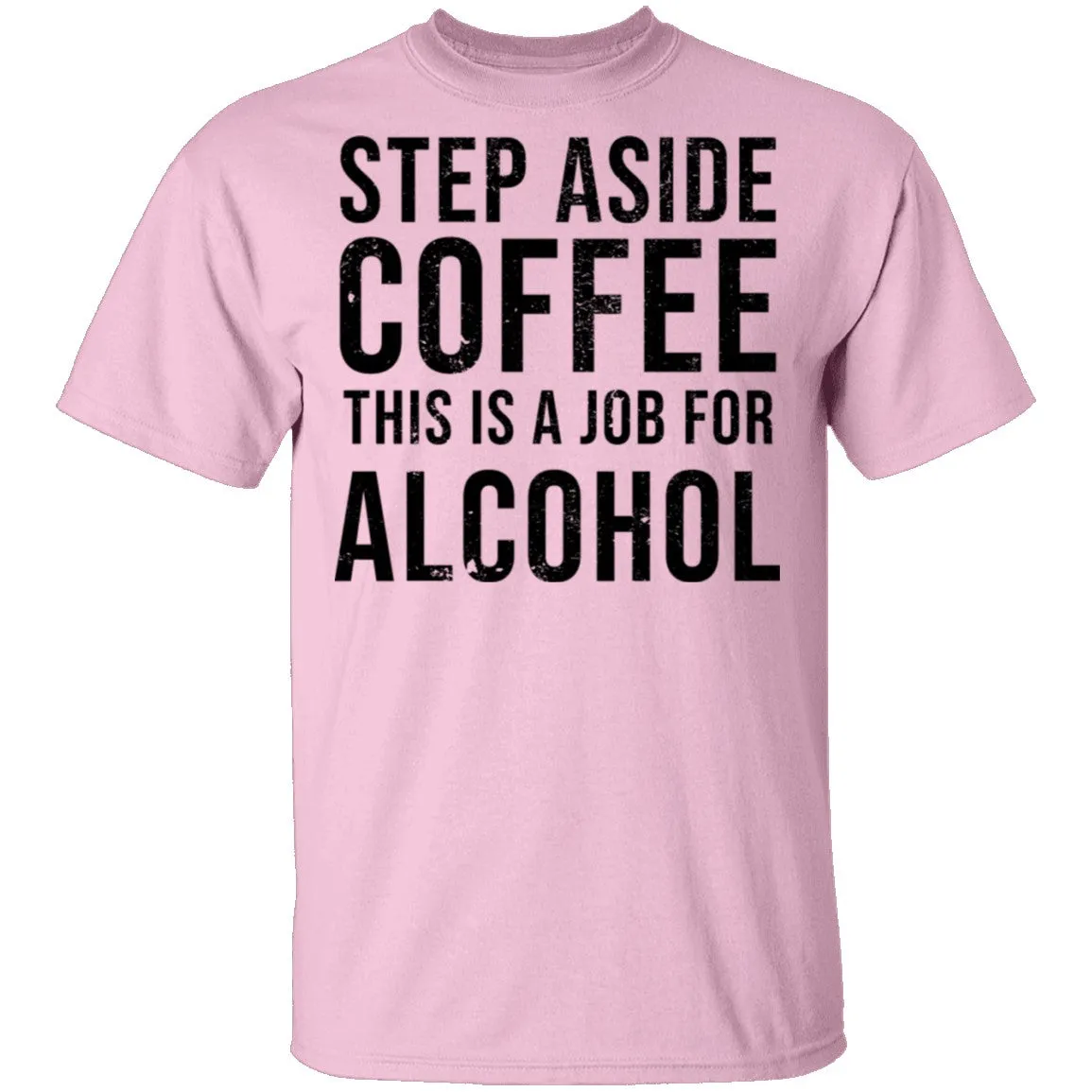 Step Aside Coffe This Is A Job For Alcohol T-Shirt