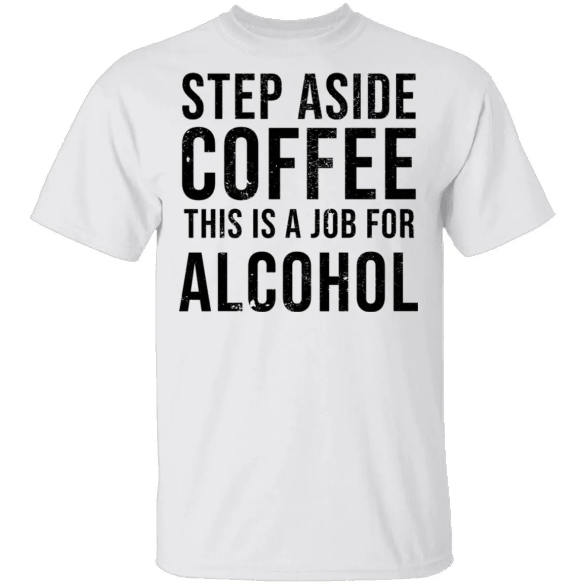 Step Aside Coffe This Is A Job For Alcohol T-Shirt