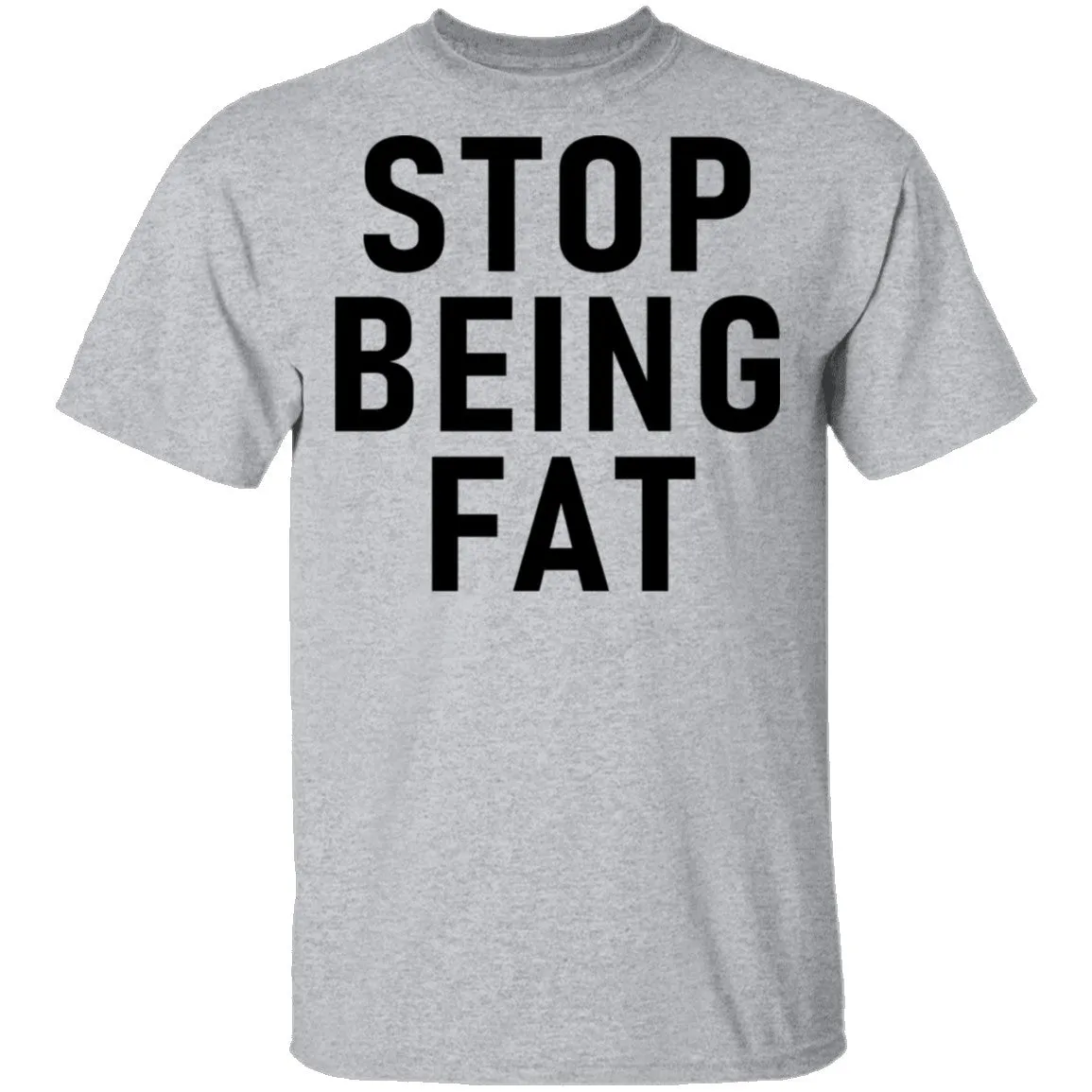 Stop Being Fat T-Shirt