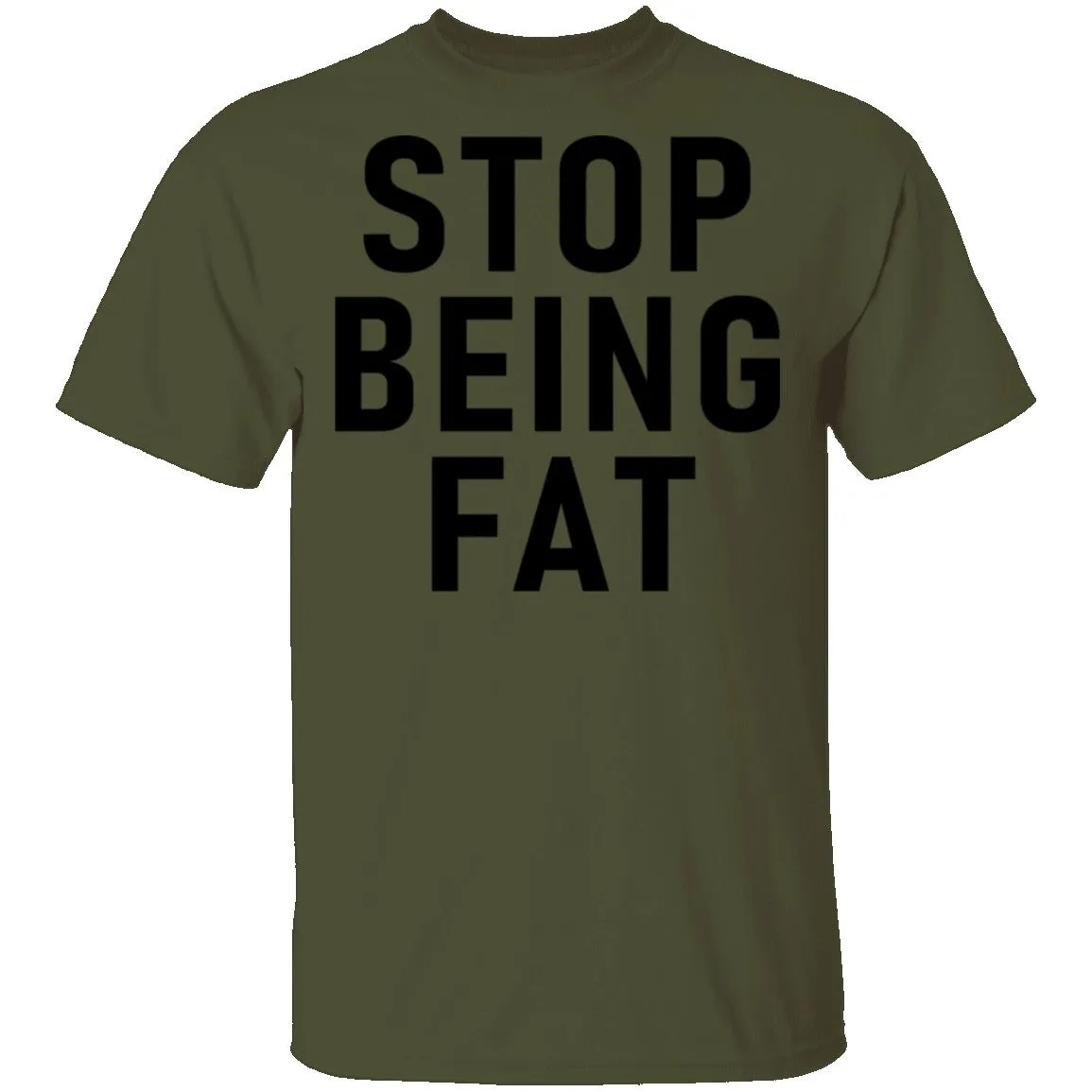 Stop Being Fat T-Shirt