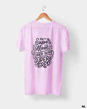 Supermom, Superwife, Supertired printed t shirts