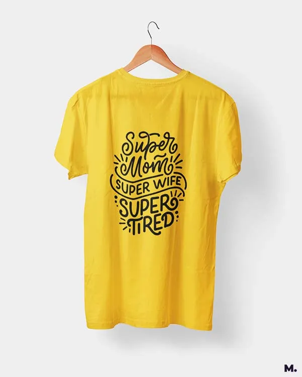 Supermom, Superwife, Supertired printed t shirts