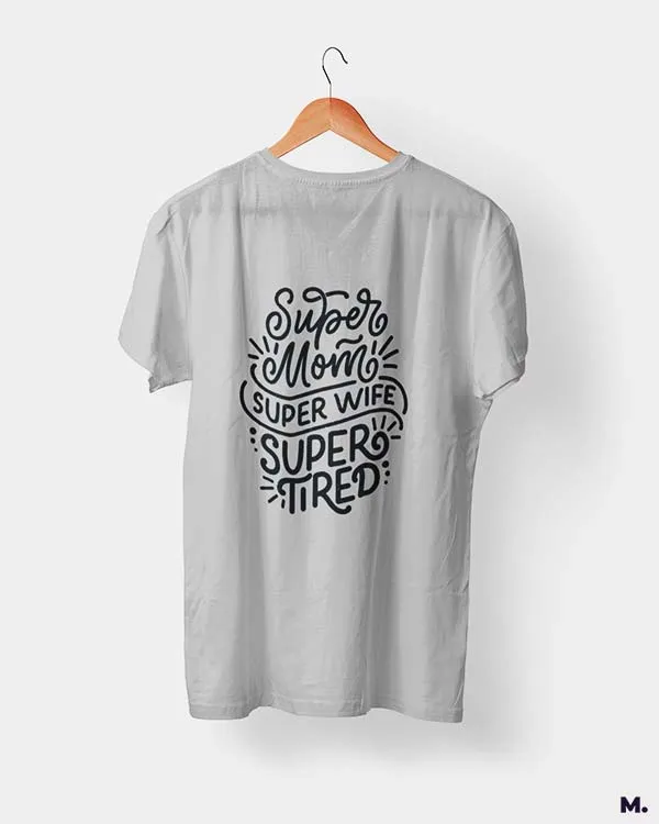 Supermom, Superwife, Supertired printed t shirts